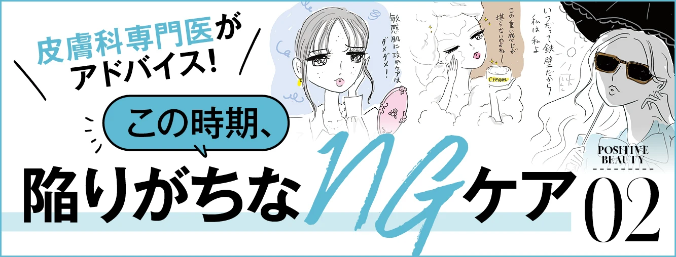 皮膚科専門医がアドバイス！　この時期、陥りがちなNGケア