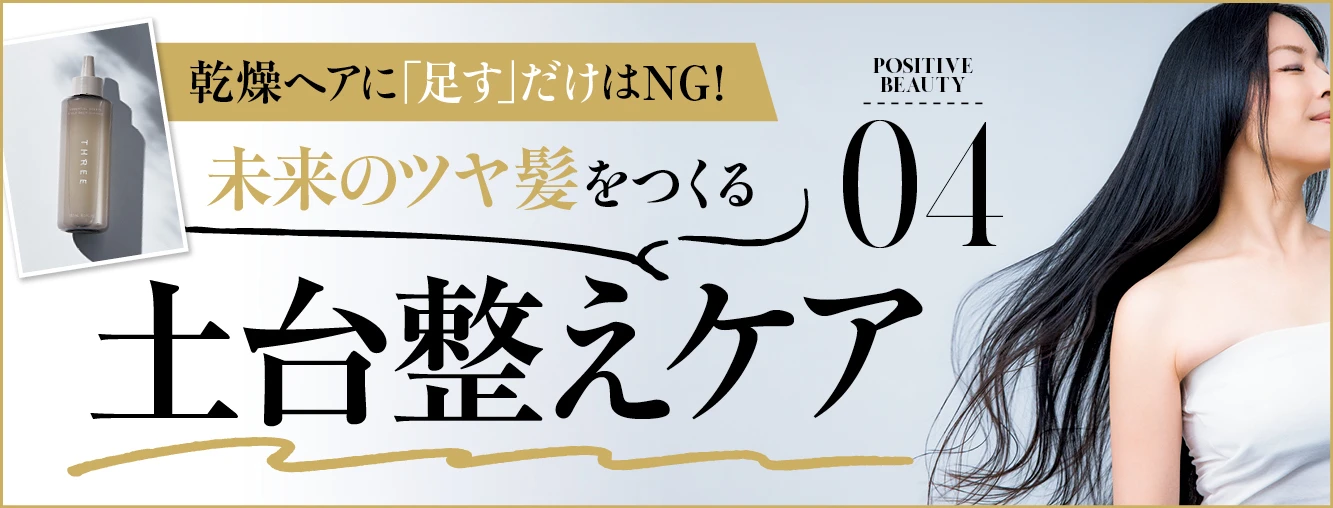 乾燥ヘアに「足す」だけはNG！未来のツヤ髪をつくる〈土台整えケア〉