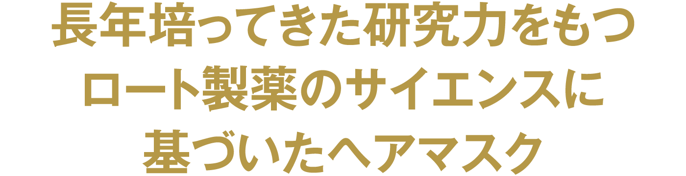 長年培ってきた研究力をもつロート製薬のサイエンスに基づいたヘアマスク